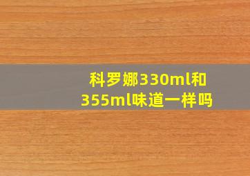 科罗娜330ml和355ml味道一样吗