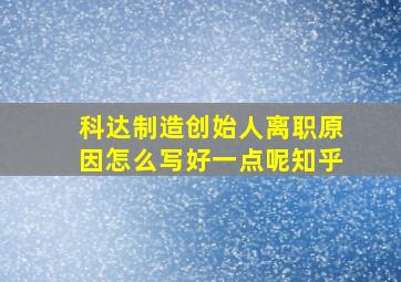 科达制造创始人离职原因怎么写好一点呢知乎