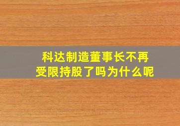 科达制造董事长不再受限持股了吗为什么呢