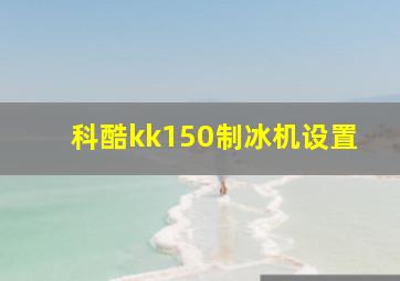 科酷kk150制冰机设置