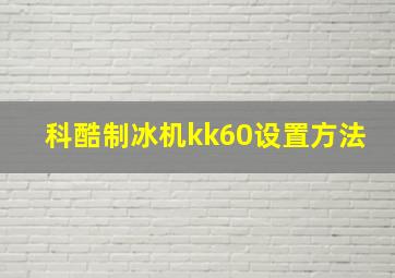 科酷制冰机kk60设置方法