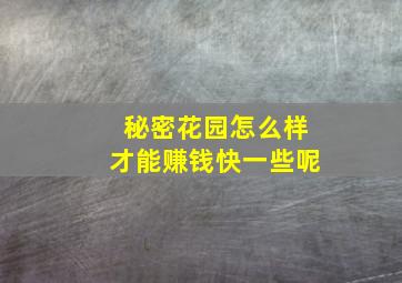 秘密花园怎么样才能赚钱快一些呢