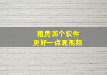 租房哪个软件更好一点呢视频