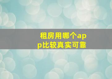 租房用哪个app比较真实可靠