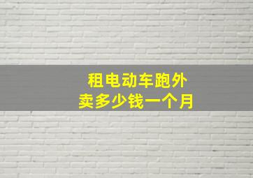 租电动车跑外卖多少钱一个月