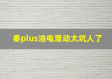 秦plus油电混动太坑人了