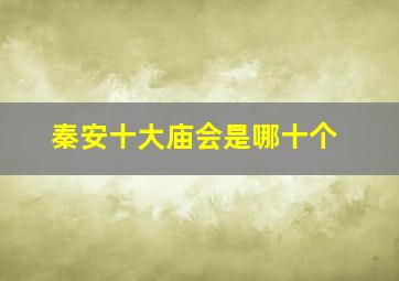 秦安十大庙会是哪十个