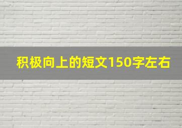 积极向上的短文150字左右