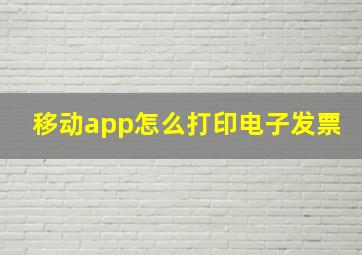 移动app怎么打印电子发票