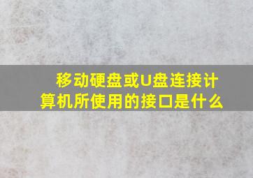 移动硬盘或U盘连接计算机所使用的接口是什么