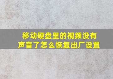 移动硬盘里的视频没有声音了怎么恢复出厂设置