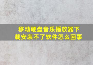 移动硬盘音乐播放器下载安装不了软件怎么回事