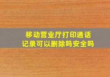 移动营业厅打印通话记录可以删除吗安全吗