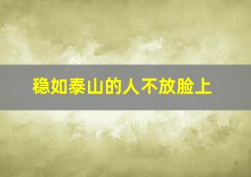 稳如泰山的人不放脸上