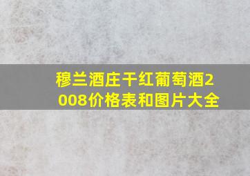 穆兰酒庄干红葡萄酒2008价格表和图片大全