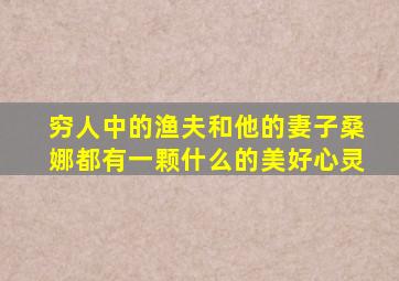 穷人中的渔夫和他的妻子桑娜都有一颗什么的美好心灵