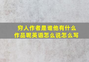 穷人作者是谁他有什么作品呢英语怎么说怎么写