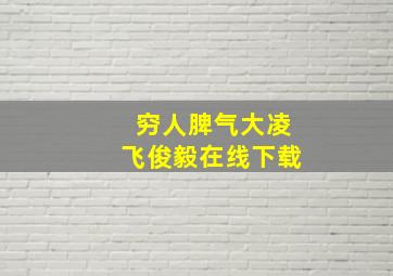 穷人脾气大凌飞俊毅在线下载