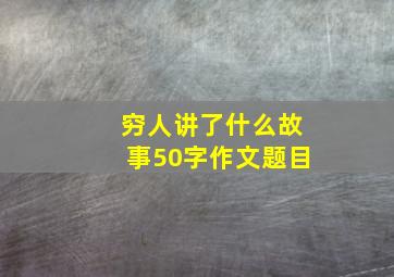 穷人讲了什么故事50字作文题目