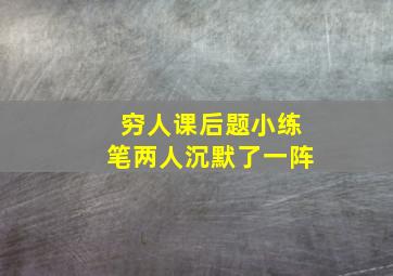 穷人课后题小练笔两人沉默了一阵