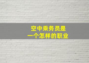 空中乘务员是一个怎样的职业