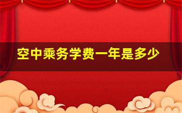 空中乘务学费一年是多少