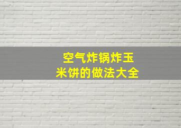 空气炸锅炸玉米饼的做法大全