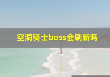 空洞骑士boss会刷新吗