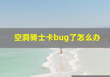 空洞骑士卡bug了怎么办