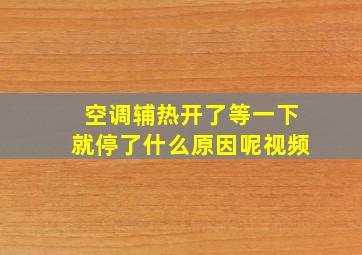 空调辅热开了等一下就停了什么原因呢视频