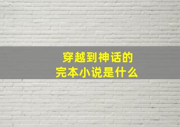 穿越到神话的完本小说是什么