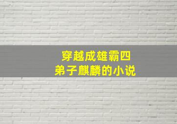 穿越成雄霸四弟子麒麟的小说