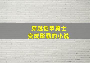 穿越铠甲勇士变成影霸的小说