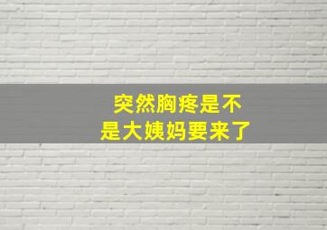 突然胸疼是不是大姨妈要来了