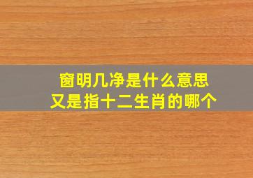 窗明几净是什么意思又是指十二生肖的哪个