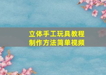 立体手工玩具教程制作方法简单视频