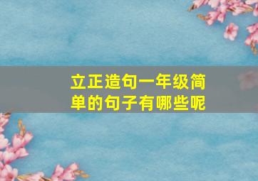 立正造句一年级简单的句子有哪些呢