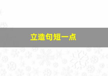 立造句短一点