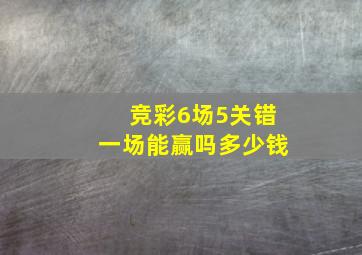 竞彩6场5关错一场能赢吗多少钱