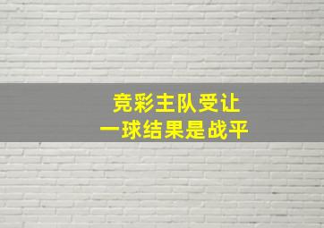 竞彩主队受让一球结果是战平