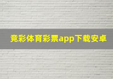 竞彩体育彩票app下载安卓