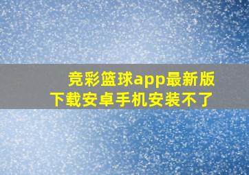 竞彩篮球app最新版下载安卓手机安装不了