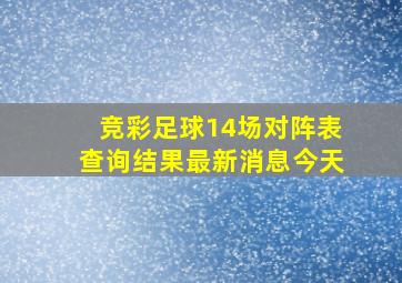 竞彩足球14场对阵表查询结果最新消息今天