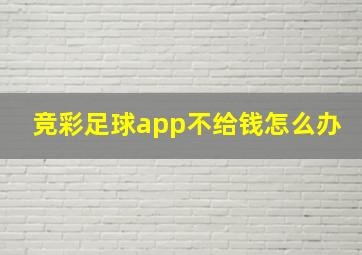 竞彩足球app不给钱怎么办