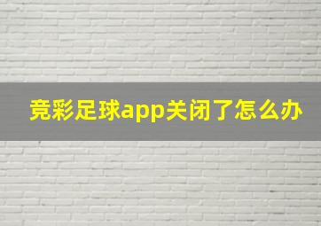 竞彩足球app关闭了怎么办