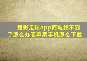 竞彩足球app商城找不到了怎么办呢苹果手机怎么下载