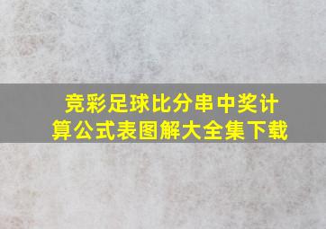 竞彩足球比分串中奖计算公式表图解大全集下载