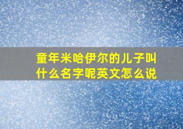 童年米哈伊尔的儿子叫什么名字呢英文怎么说