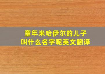 童年米哈伊尔的儿子叫什么名字呢英文翻译