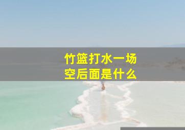 竹篮打水一场空后面是什么